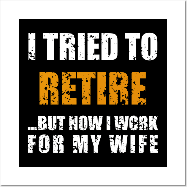 I Tried To Retire But Now I Work For My Wife Wall Art by ZenCloak
